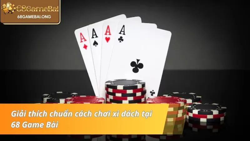 Giải thích chuẩn chỉ cách trải nghiệm thành công xì dách